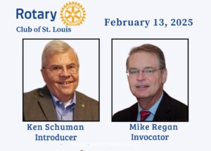 Ken Schuman, Introducer and Mike Regan, Invocator on 2-13-25 at St. Louis Rotary Club